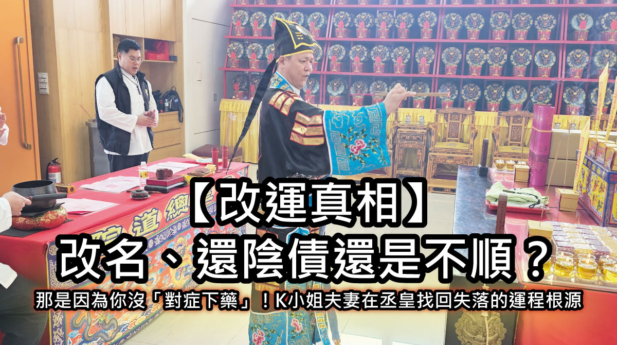 【改運真相】改名、還陰債還是不順？那是因為你沒「對症下藥」！K小姐夫妻在丞皇找回失落的運程根源